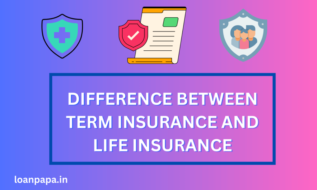 Difference Between Term Insurance and Life Insurance