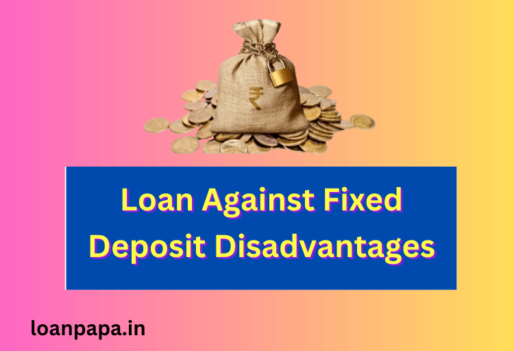 Loan Against Fixed Deposit Disadvantages