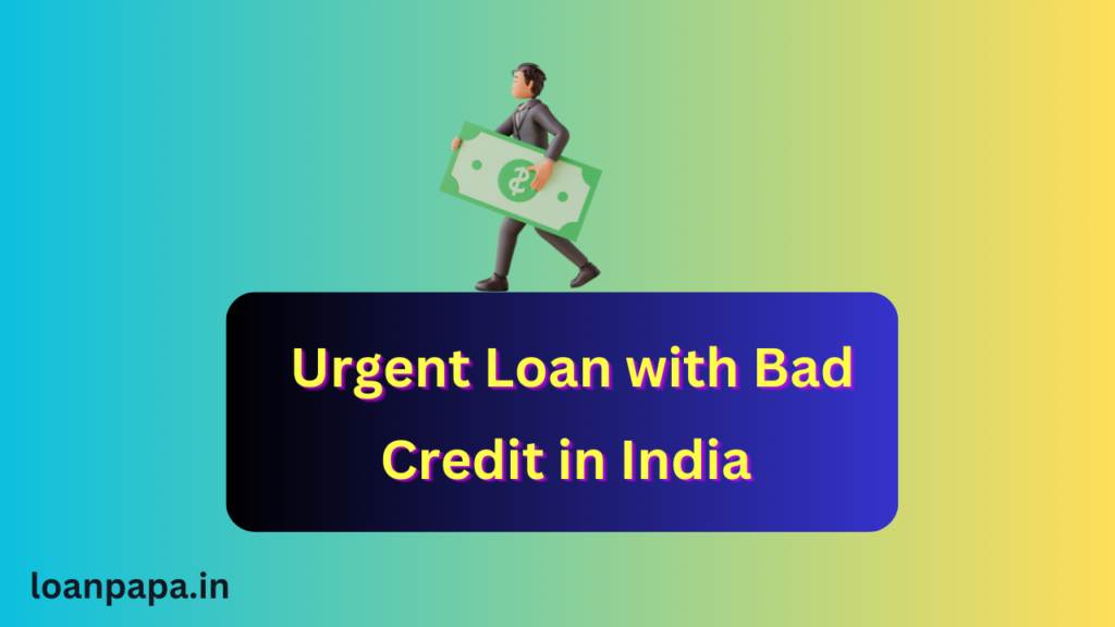 Urgent Loan with Bad Credit in India 